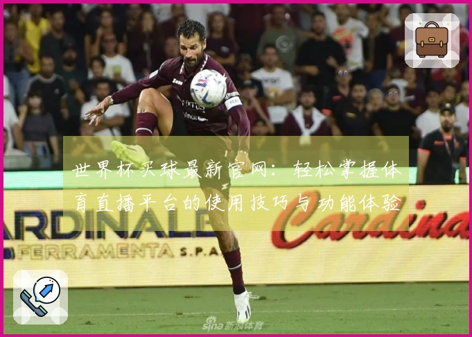 世界杯买球最新官网：轻松掌握体育直播平台的使用技巧与功能体验