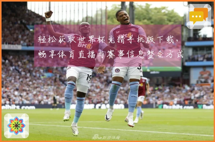轻松获取世界杯竞猜手机版下载，畅享体育直播与赛事信息整合方式