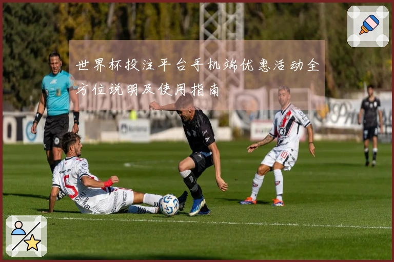 世界杯投注平台手机端优惠活动全方位说明及使用指南