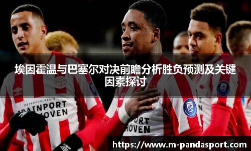 埃因霍温与巴塞尔对决前瞻分析胜负预测及关键因素探讨